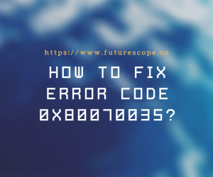 How To Fix Error Code 0x80070035?