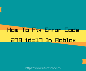 How To Fix: Roblox Error Code 279 ID=17 Failure Issue