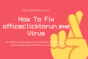 What Is officeclicktorun.exe Virus
