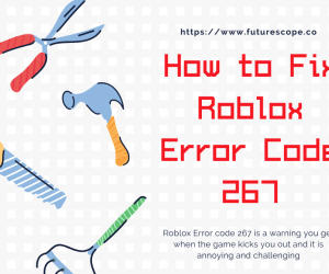 Know The Reasons and How to Fix “Roblox Error Code 267”