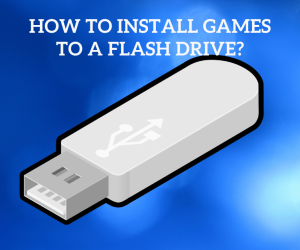 How to Install Games to a Flash Drive?