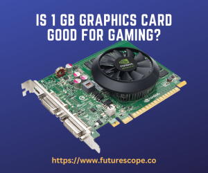 Is 1 GB Graphics Card Good for Gaming?