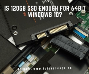 Is 120GB SSD Enough for 64Bit Windows 10?