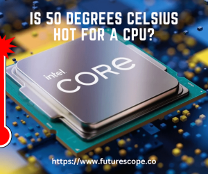 Is 50 Degrees Celsius Hot for a CPU?