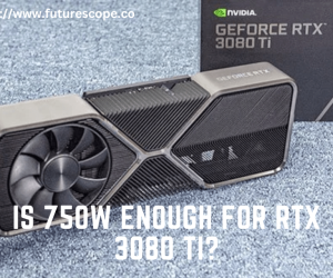 Is 750W Enough for RTX 3080 Ti?