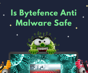 What Is Bytefence Anti Malware: Is Bytefence Safe or Is It A Virus?
