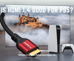 Is HDMI 1.4 Good for PS5?