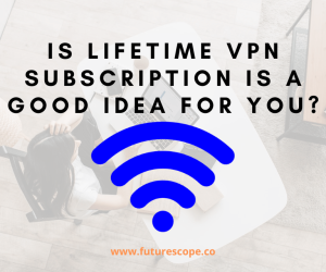 Reasons to Avoid Best Lifetime VPN Services & Alternatives Subscription