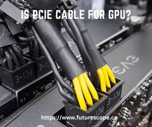 Is PCIe Cable for GPU?