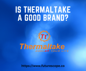 Is Thermaltake a Good Brand?