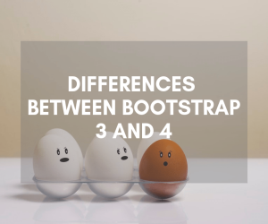 Let’s Explore The Key Difference Between Bootstrap 3 and 4