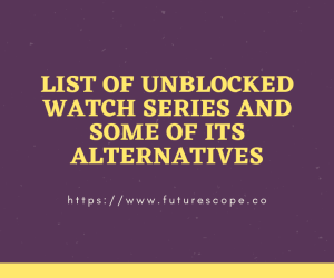 List of Unblocked Watch Series And Some Of Its Alternatives
