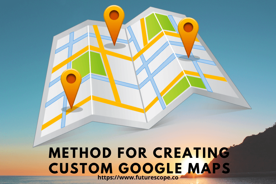 Method for Creating Custom Google Maps