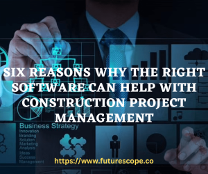 Six Reasons why the Right Software Can Help with Construction Project Management