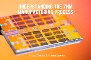 Understanding the 7nm Manufacturing Process A Comprehensive Guide