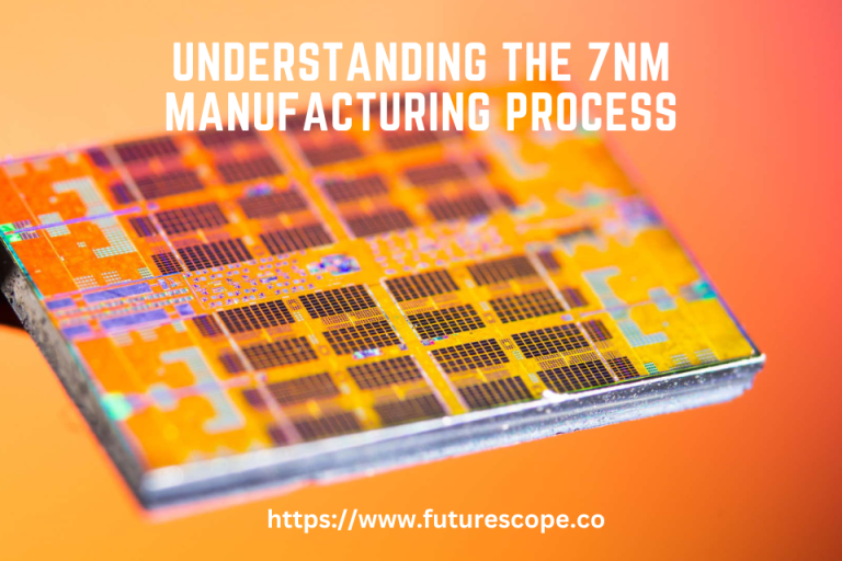 Understanding the 7nm Manufacturing Process A Comprehensive Guide
