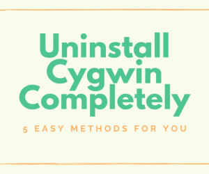 How To Uninstall Cygwin Completely: 5 Easy Methods For You