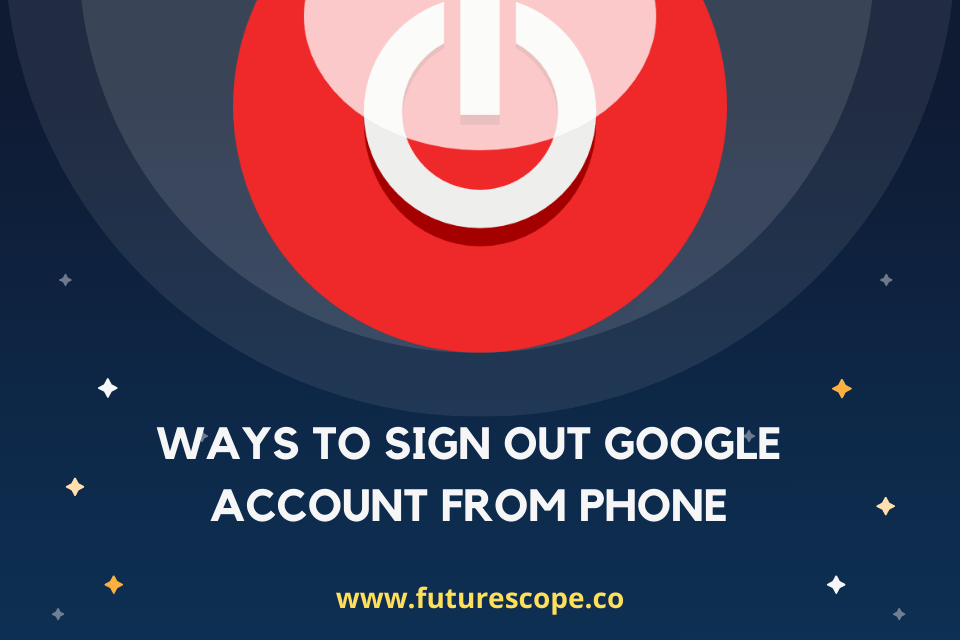 Ways to Log Out Google Account From Phone