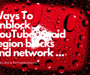 How To Unblock Youtube? Ways to Unblock Blocked YouTube Videos Quickly And Easily.