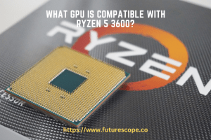 What GPU is Compatible With Ryzen 5 3600