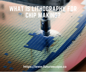 What Is Lithography For Chip Making?