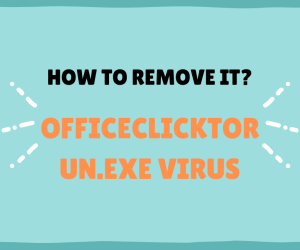 What is Officeclicktorun.exe Virus? How to permanently delete it?