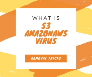 What is S3 Amazonaws Virus? Is s3.amazonaws safe?