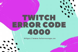 What is Twitch Error Code 4000