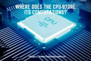 Where Does the CPU Store Its Computations