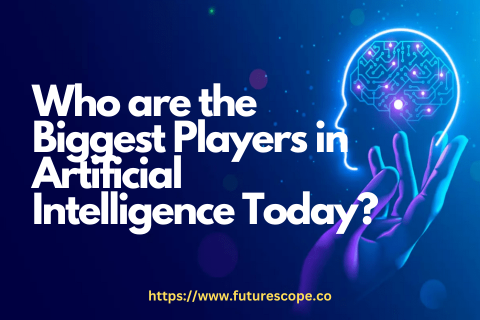 Who are the Biggest Players in Artificial Intelligence Today