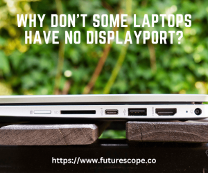 Why Don’t Some Laptops Have No Displayport?
