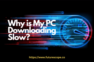Why is My PC Downloading Slow
