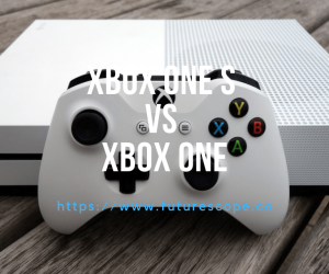 The Differences of Xbox One S Vs Xbox One: Which One Is Right To Buy